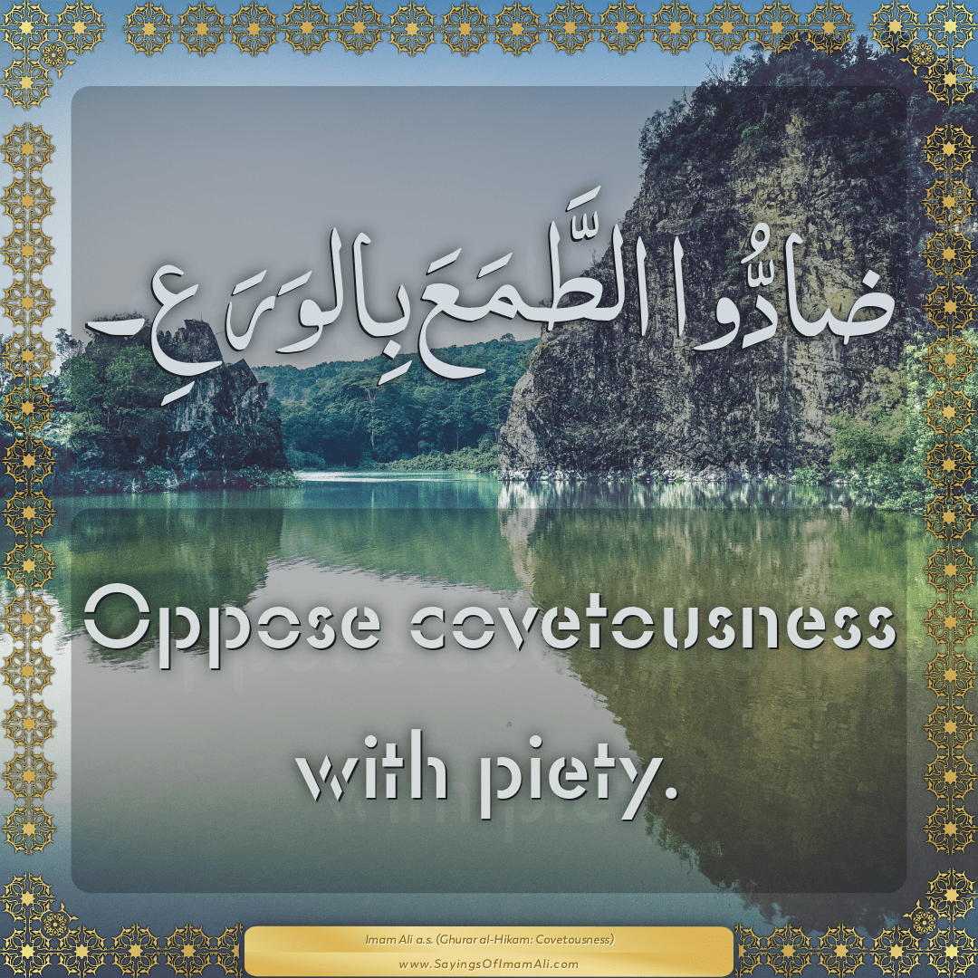 Oppose covetousness with piety.